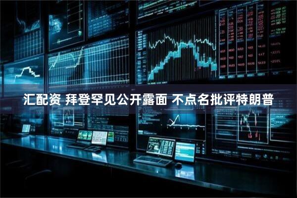 汇配资 拜登罕见公开露面 不点名批评特朗普