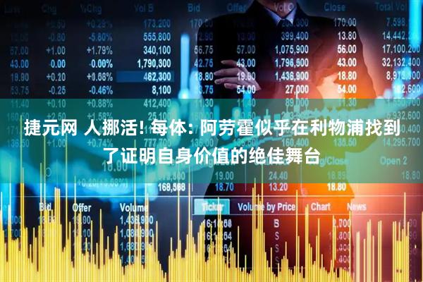 捷元网 人挪活! 每体: 阿劳霍似乎在利物浦找到了证明自身价值的绝佳舞台